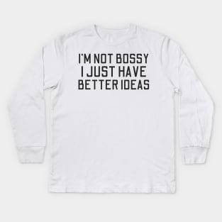 I'm Not Bossy I Just Have Better Ideas Kids Long Sleeve T-Shirt